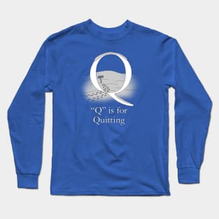 Q is for Quitting Long Sleeve T-Shirt